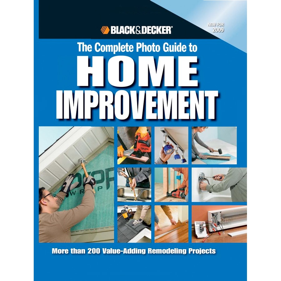 More Than 200 Value-adding Remodeling Projects Black & Decker The Complete Photo Guide to Home Improvement