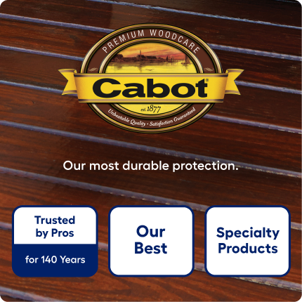 Cabot. Our most durable protection. Trusted by Pros for 140 years and offering specialty products.