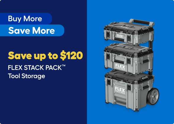 Buy More, Save More. Save up to $120 FLEX STACK PACK Tool Storage.