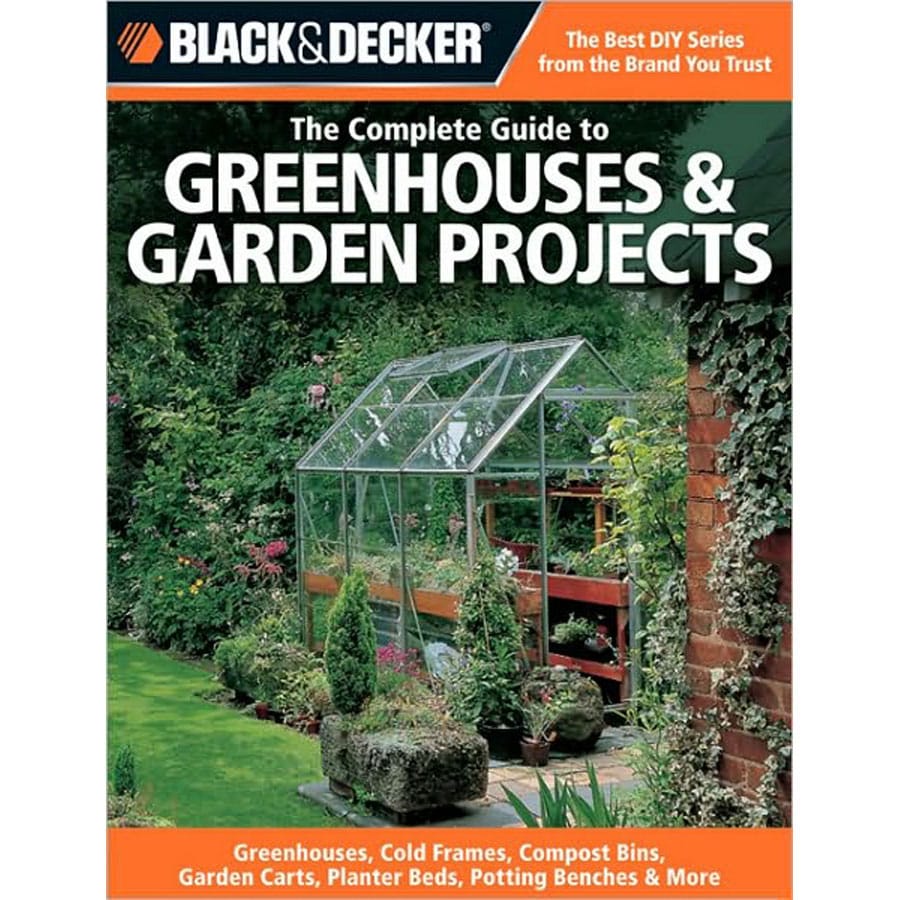  BD01835 Black and Decker Complete Guide to Greenhouses and Garden Projects