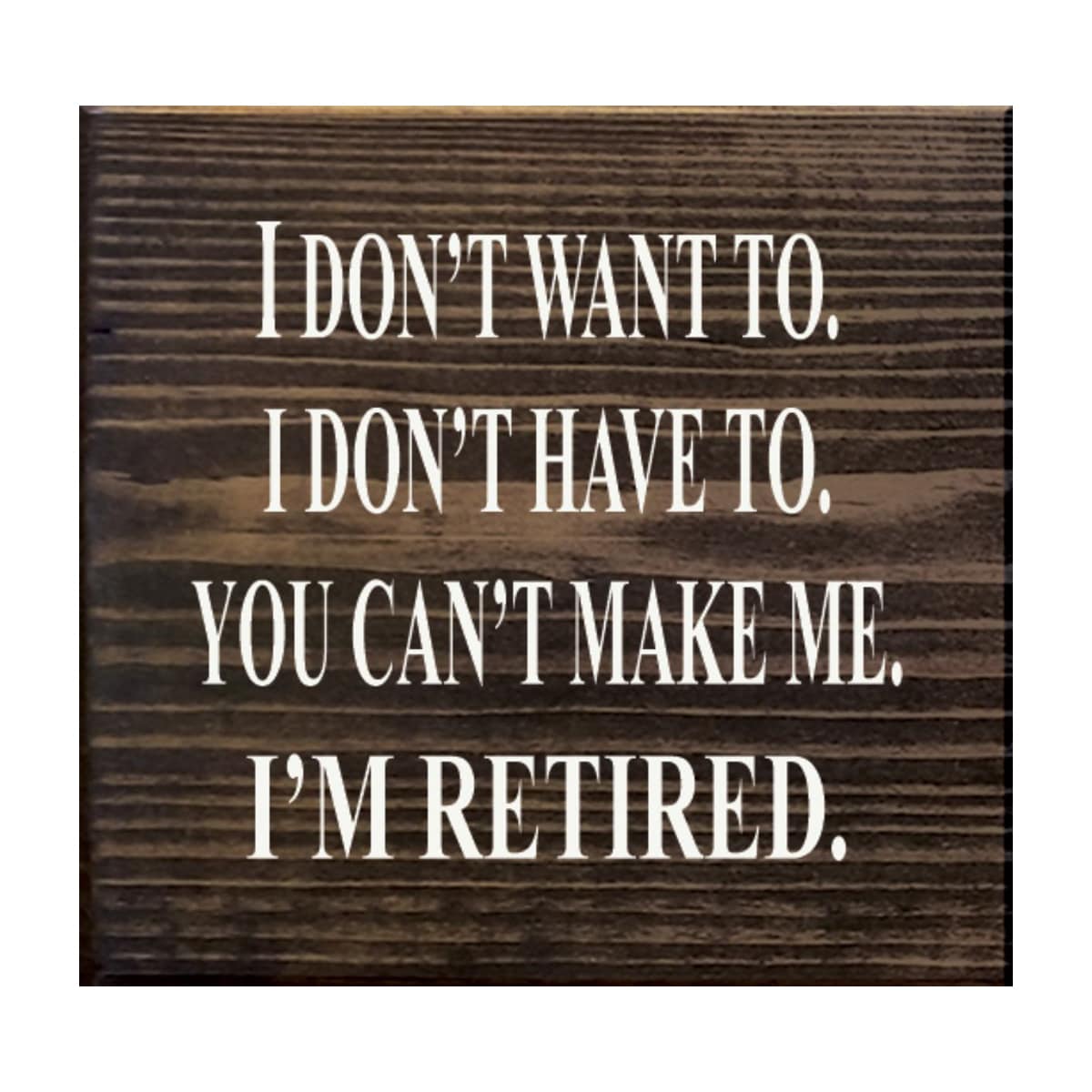 Slickblue 7 in x 7 in Solid Wood I Dont Want To I Dont Have To You Cant Make Me I m Retired Wall Sign for Living Room Bedroom Office Den Man Cave - Multiple Color Options